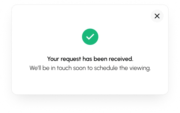 The confirmation after a viewing request: Your request has been received. We’ll be in touch soon to schedule the viewing.
