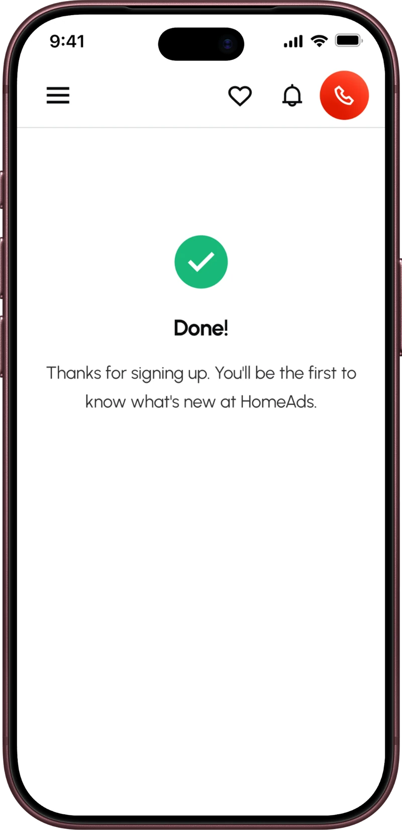 The confirmation: Done! Thanks for signing up. You’ll be the first to know what’s new at HomeAds.